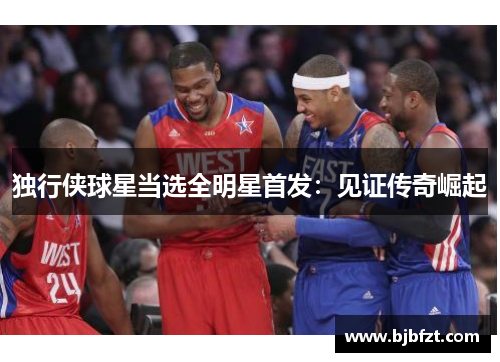 独行侠球星当选全明星首发：见证传奇崛起