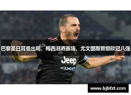 巴黎圣日耳曼出局，梅西泪洒赛场，尤文图斯晋级欧冠八强