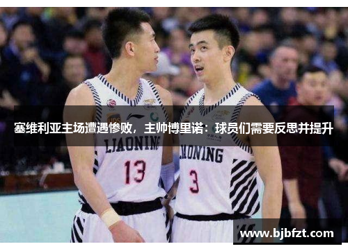 塞维利亚主场遭遇惨败，主帅博里诺：球员们需要反思并提升