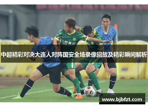 中超精彩对决大连人对阵国安全场录像回放及精彩瞬间解析