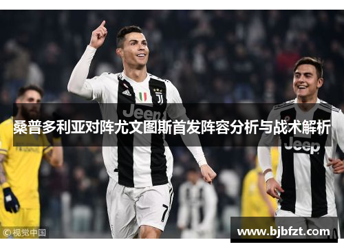桑普多利亚对阵尤文图斯首发阵容分析与战术解析