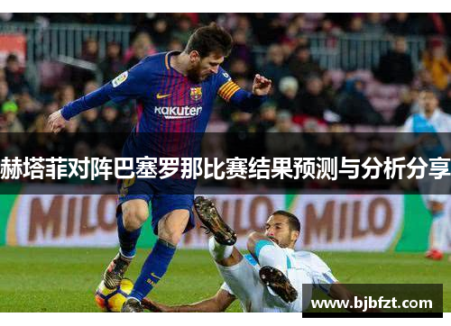 赫塔菲对阵巴塞罗那比赛结果预测与分析分享